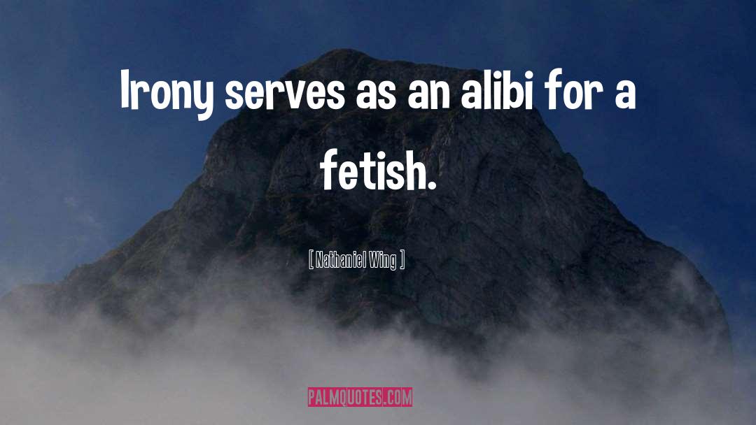 Nathaniel Wing Quotes: Irony serves as an alibi