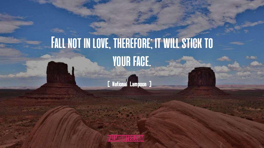 National Lampoon Quotes: Fall not in love, therefore;