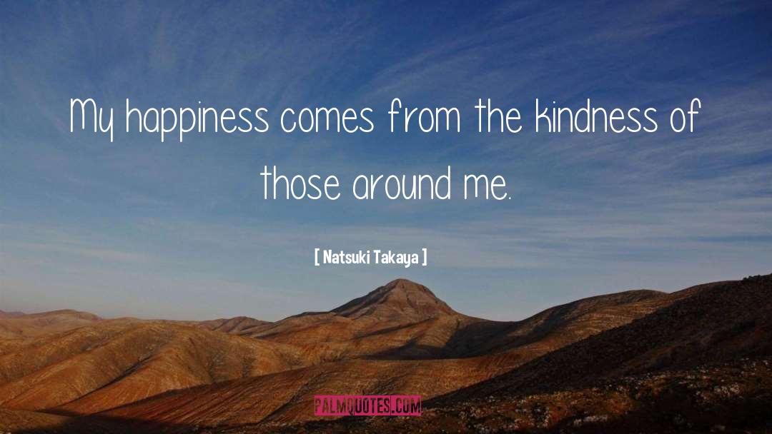 Natsuki Takaya Quotes: My happiness comes from the