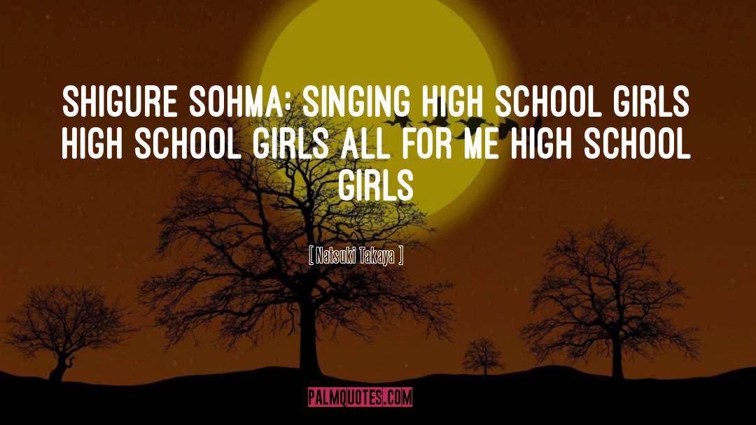 Natsuki Takaya Quotes: Shigure Sohma: singing High school