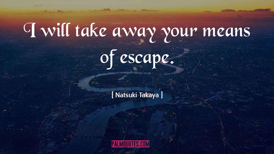 Natsuki Takaya Quotes: I will take away your