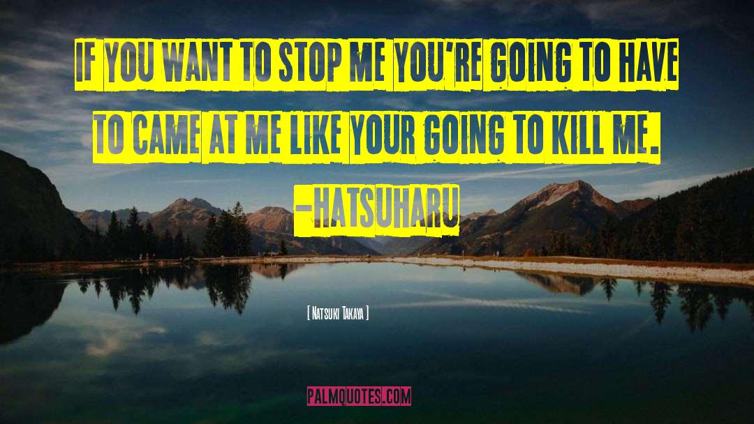 Natsuki Takaya Quotes: If you want to stop