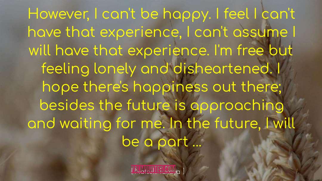 Natsuki Takaya Quotes: However, I can't be happy.