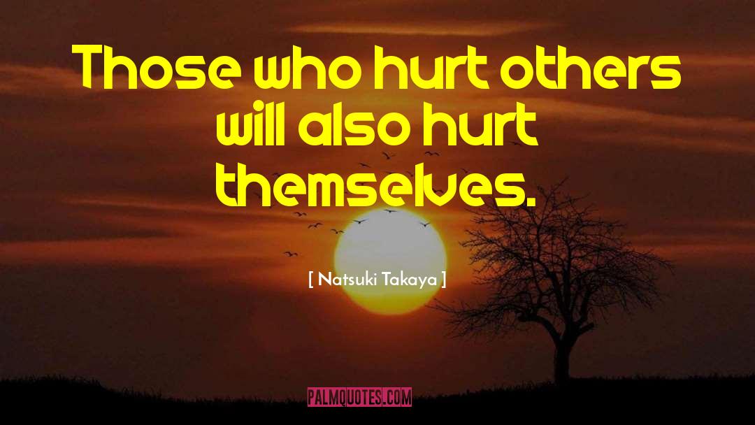 Natsuki Takaya Quotes: Those who hurt others will