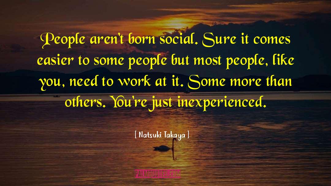 Natsuki Takaya Quotes: People aren't born social. Sure