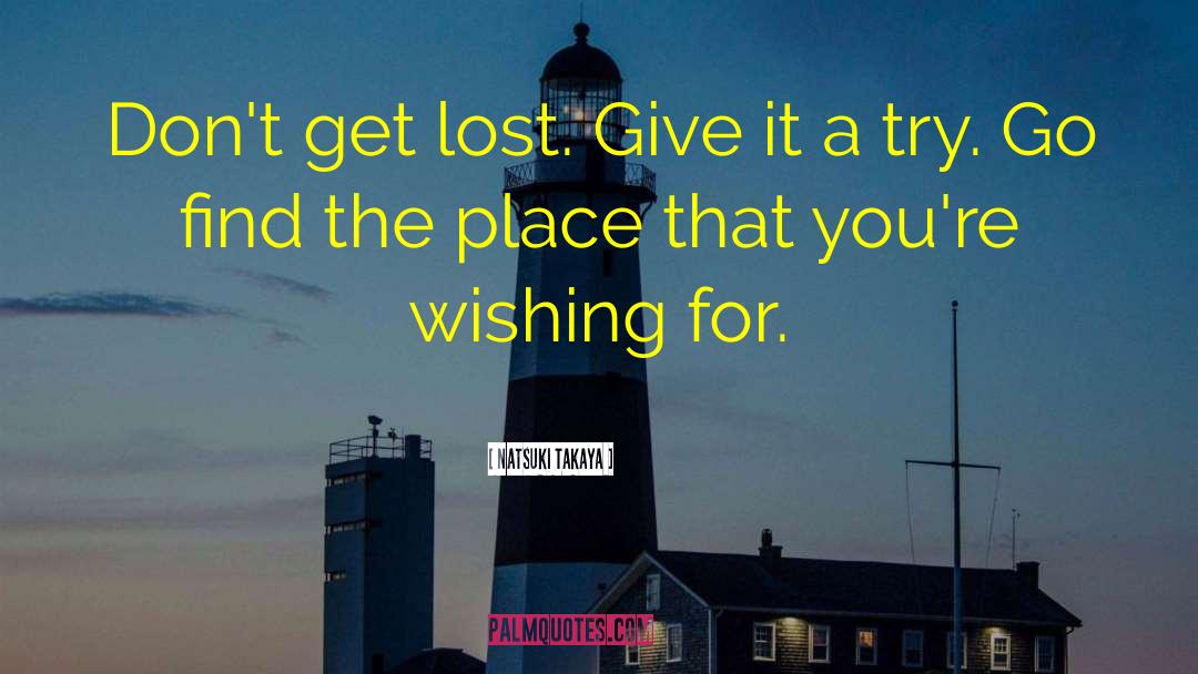 Natsuki Takaya Quotes: Don't get lost. Give it