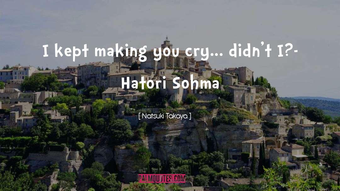 Natsuki Takaya Quotes: I kept making you cry...