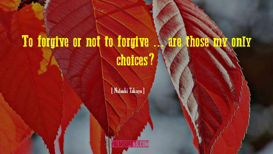 Natsuki Takaya Quotes: To forgive or not to