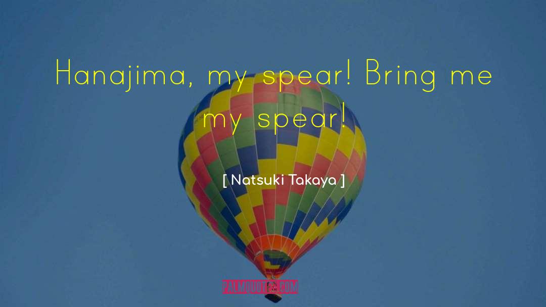 Natsuki Takaya Quotes: Hanajima, my spear! Bring me