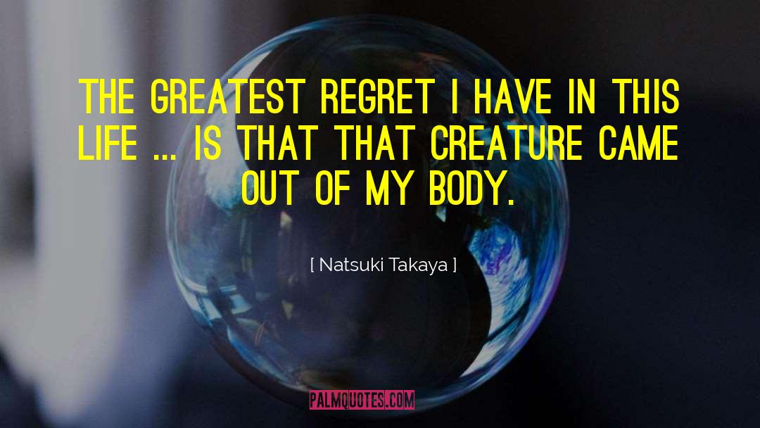 Natsuki Takaya Quotes: The greatest regret I have