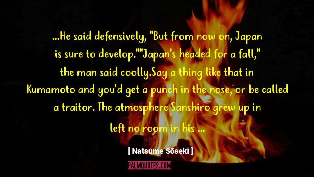 Natsume Sōseki Quotes: ...He said defensively, 