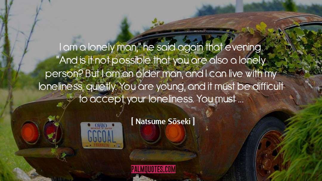 Natsume Sōseki Quotes: I am a lonely man,