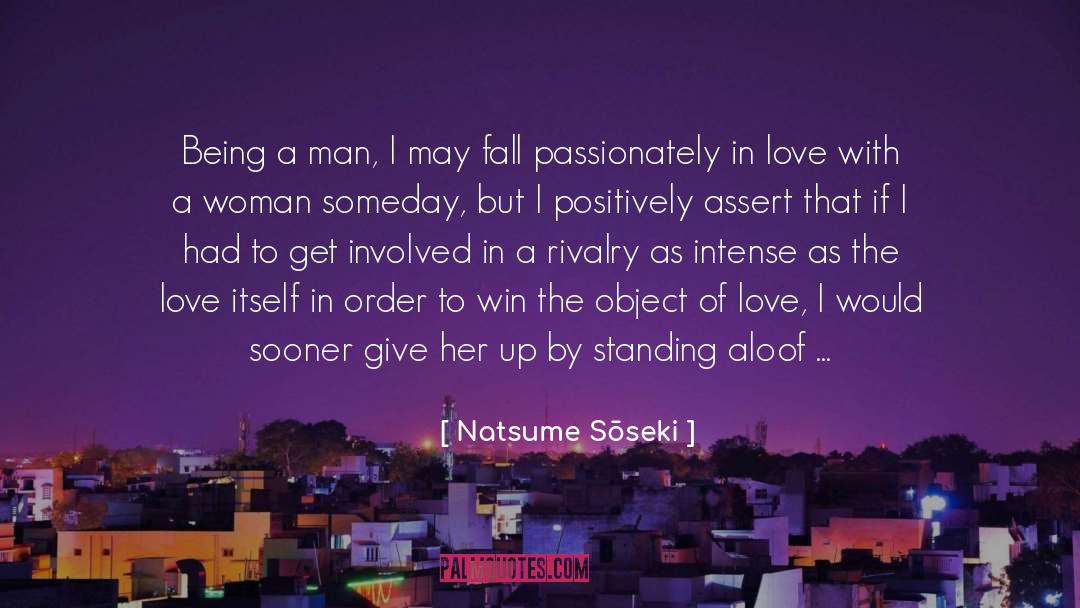 Natsume Sōseki Quotes: Being a man, I may