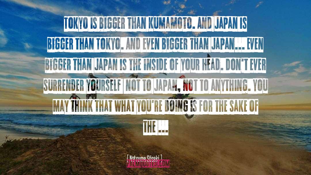 Natsume Sōseki Quotes: Tokyo is bigger than Kumamoto.