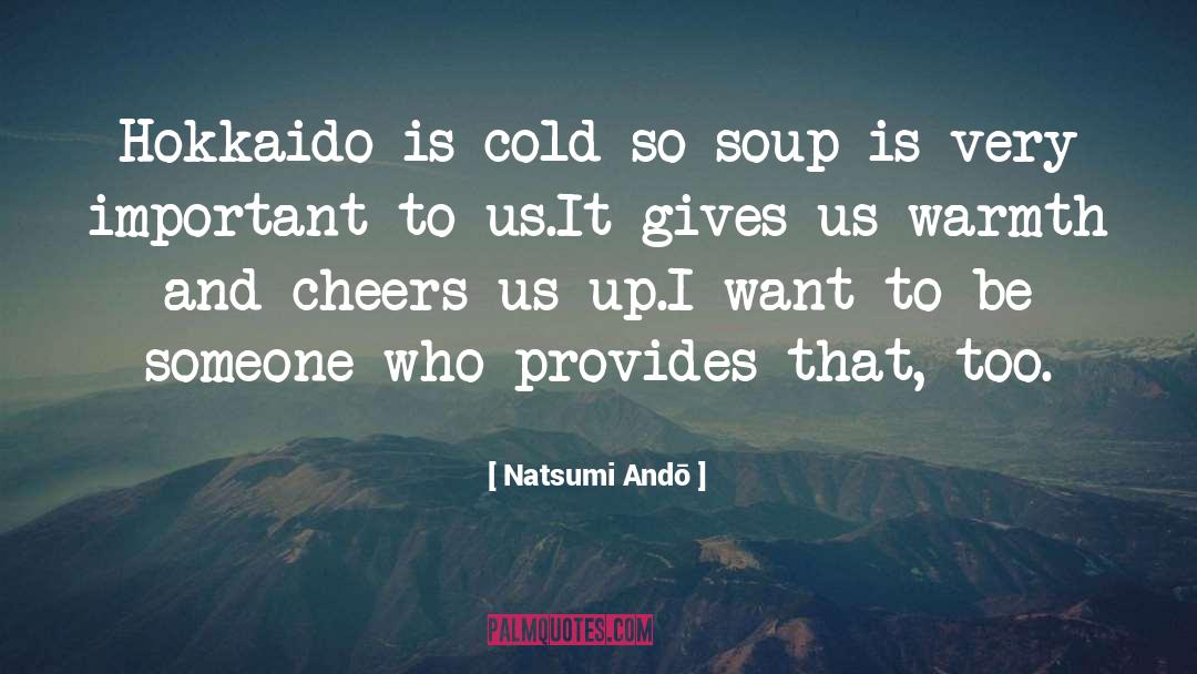 Natsumi Andō Quotes: Hokkaido is cold so soup