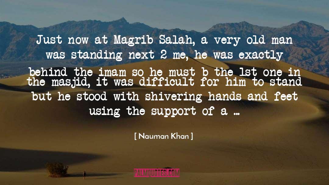 Nauman Khan Quotes: Just now at Magrib Salah,