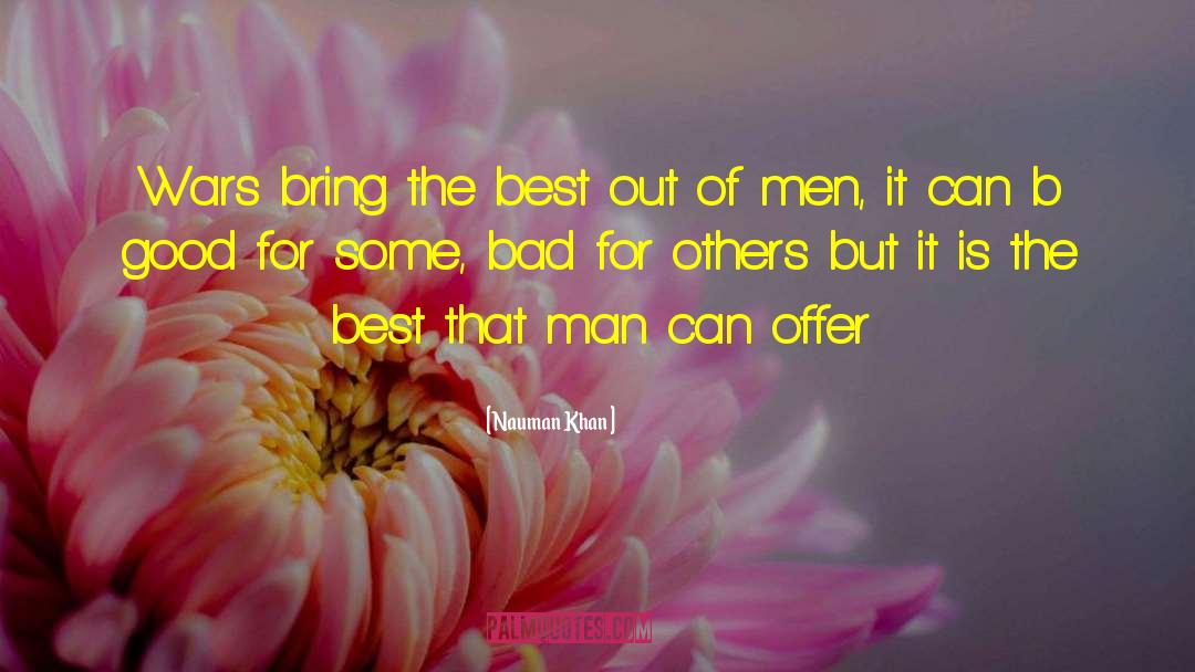 Nauman Khan Quotes: Wars bring the best out