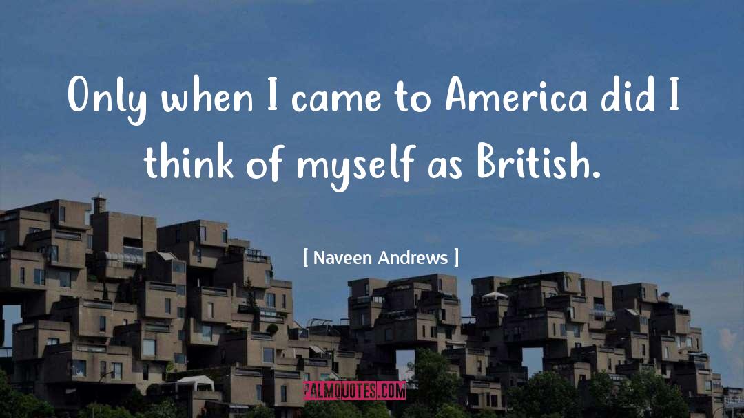 Naveen Andrews Quotes: Only when I came to