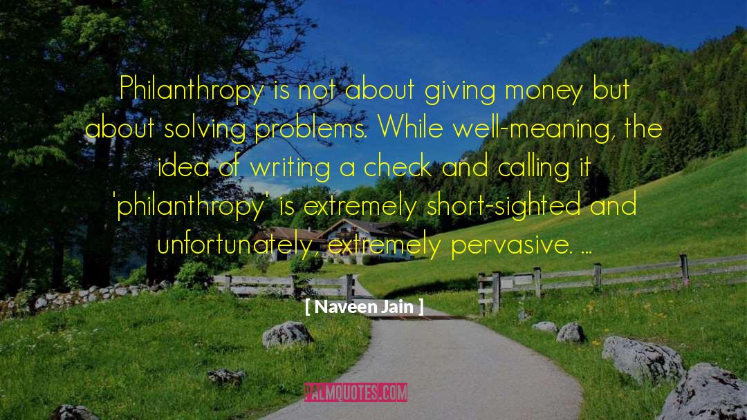 Naveen Jain Quotes: Philanthropy is not about giving