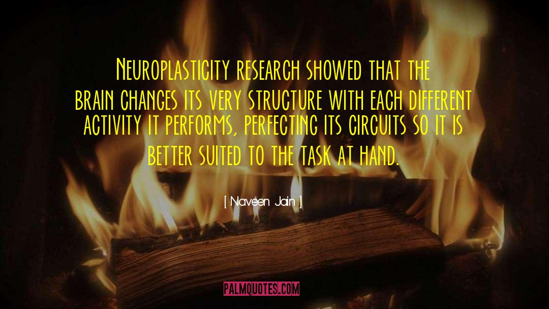 Naveen Jain Quotes: Neuroplasticity research showed that the
