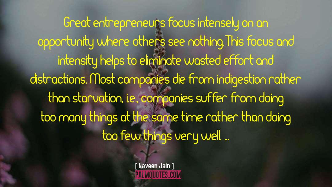 Naveen Jain Quotes: Great entrepreneurs focus intensely on