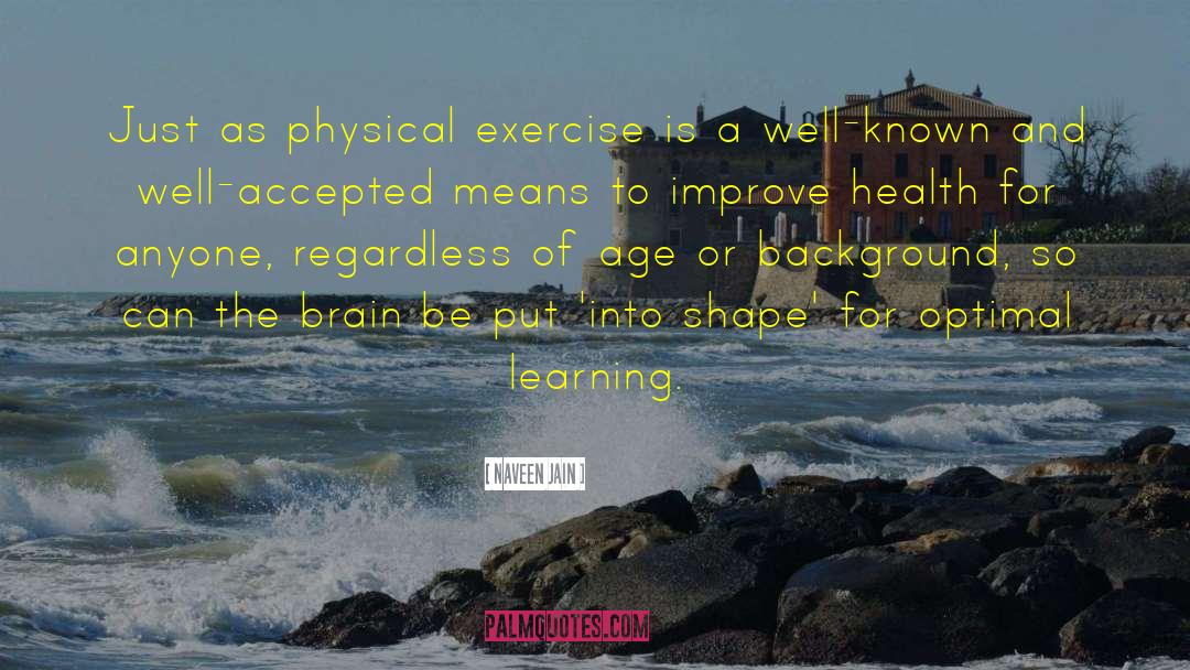 Naveen Jain Quotes: Just as physical exercise is