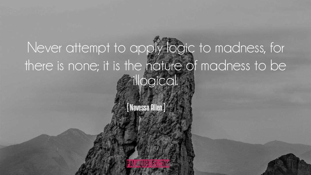 Navessa Allen Quotes: Never attempt to apply logic