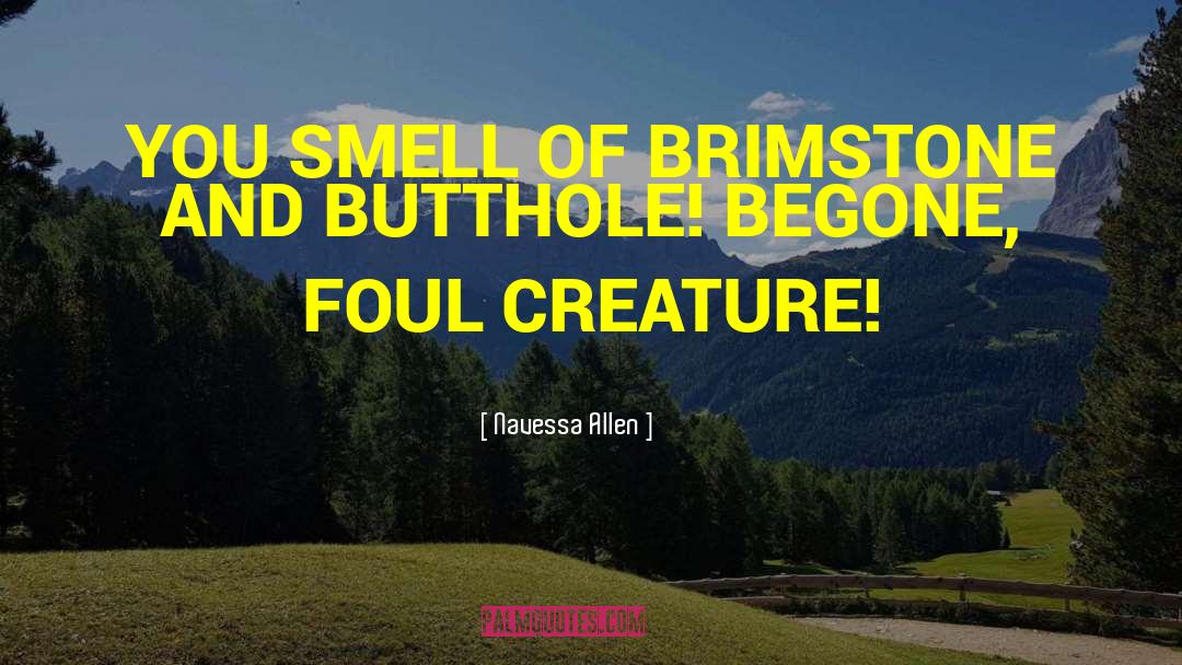 Navessa Allen Quotes: YOU SMELL OF BRIMSTONE AND