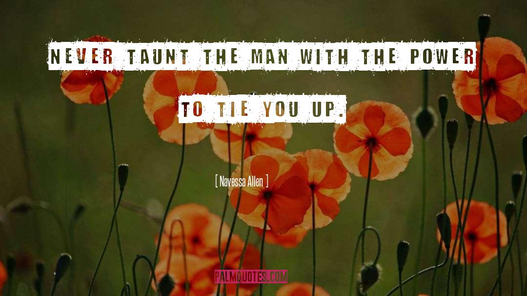 Navessa Allen Quotes: Never taunt the man with