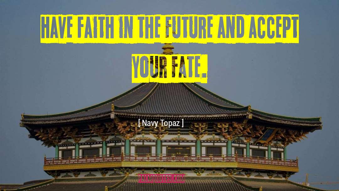 Navy Topaz Quotes: Have faith in the future