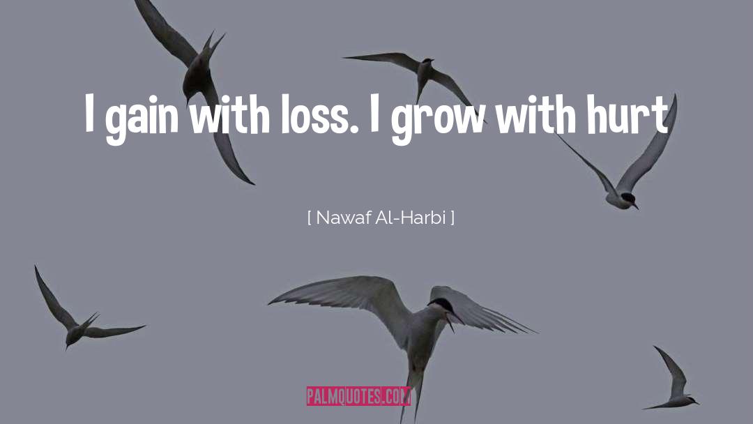 Nawaf Al-Harbi Quotes: I gain with loss. I