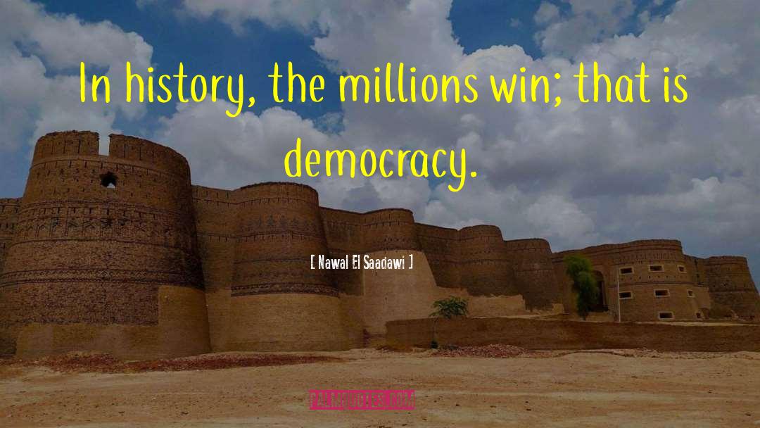 Nawal El Saadawi Quotes: In history, the millions win;