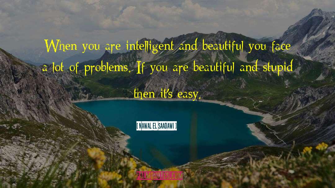 Nawal El Saadawi Quotes: When you are intelligent and