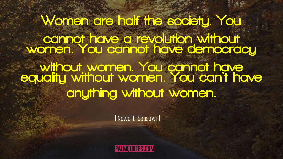 Nawal El Saadawi Quotes: Women are half the society.