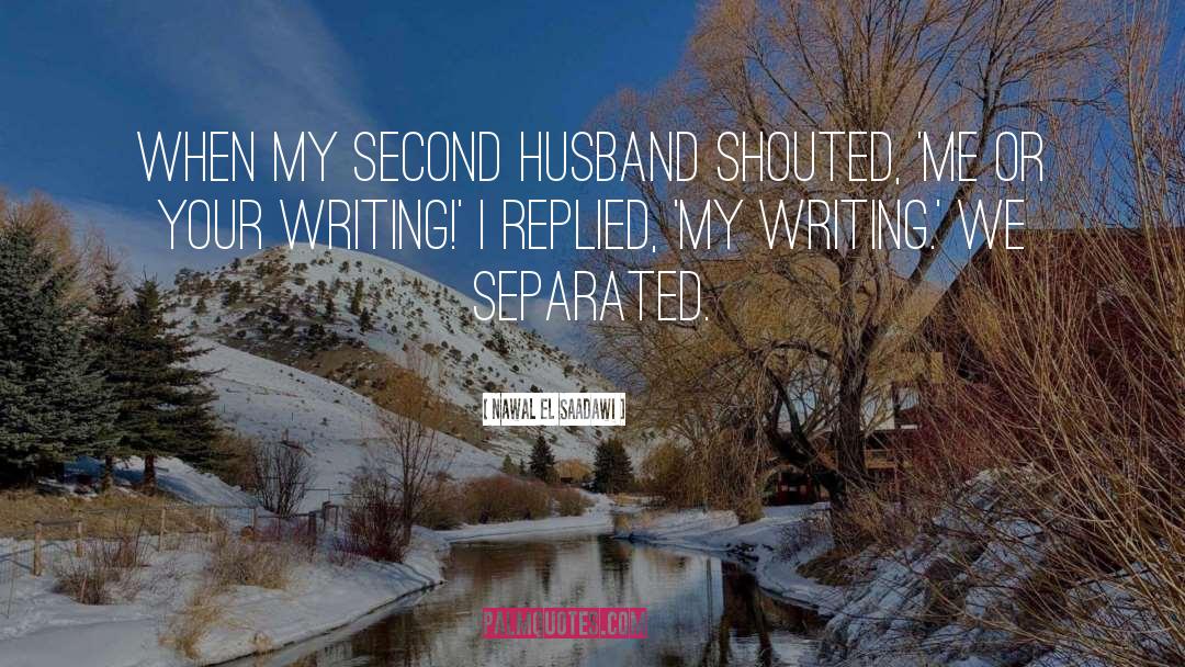Nawal El Saadawi Quotes: When my second husband shouted,