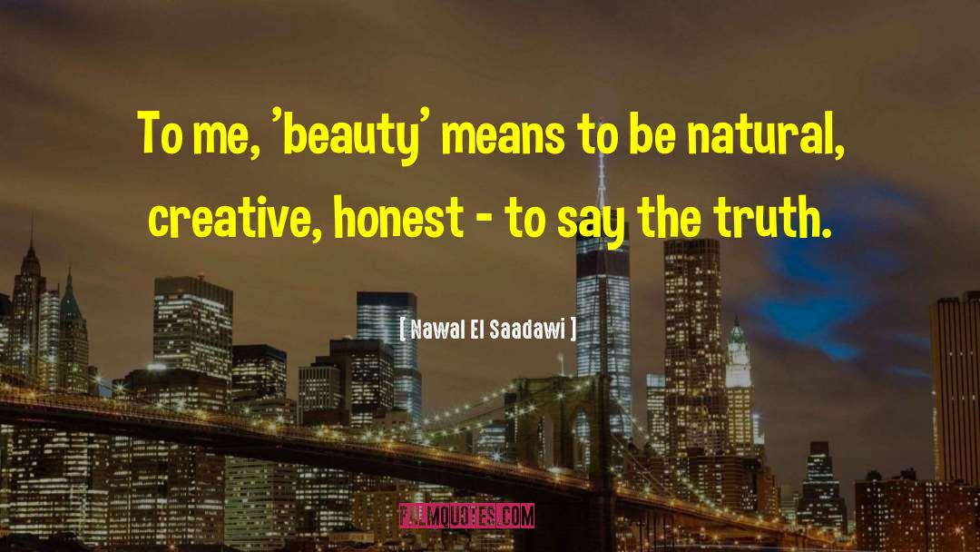 Nawal El Saadawi Quotes: To me, 'beauty' means to