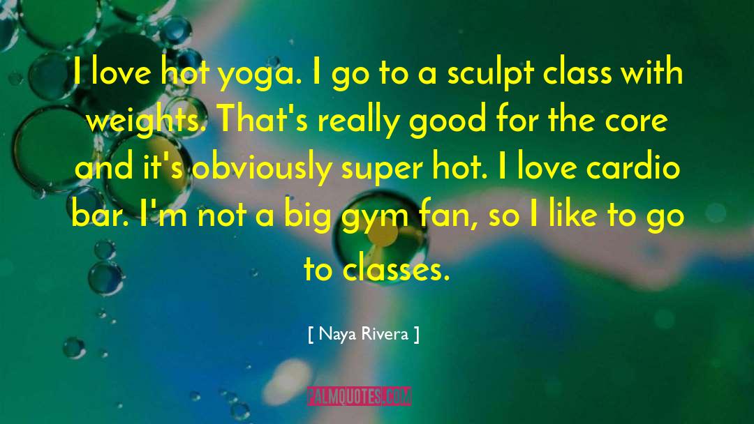 Naya Rivera Quotes: I love hot yoga. I