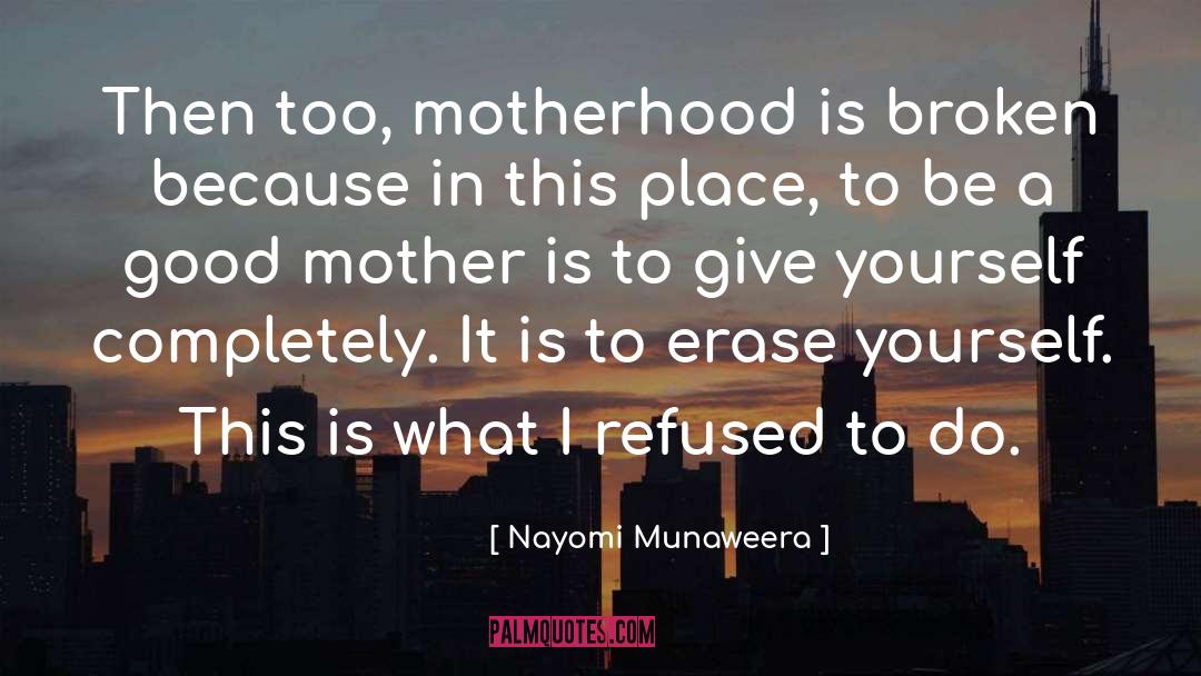 Nayomi Munaweera Quotes: Then too, motherhood is broken