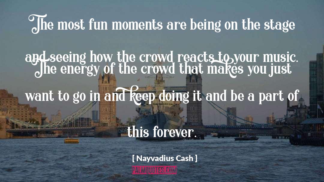 Nayvadius Cash Quotes: The most fun moments are