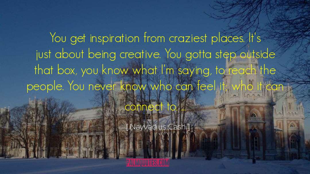 Nayvadius Cash Quotes: You get inspiration from craziest