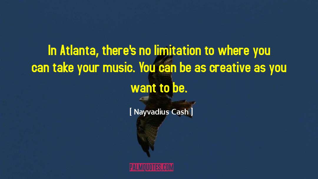 Nayvadius Cash Quotes: In Atlanta, there's no limitation