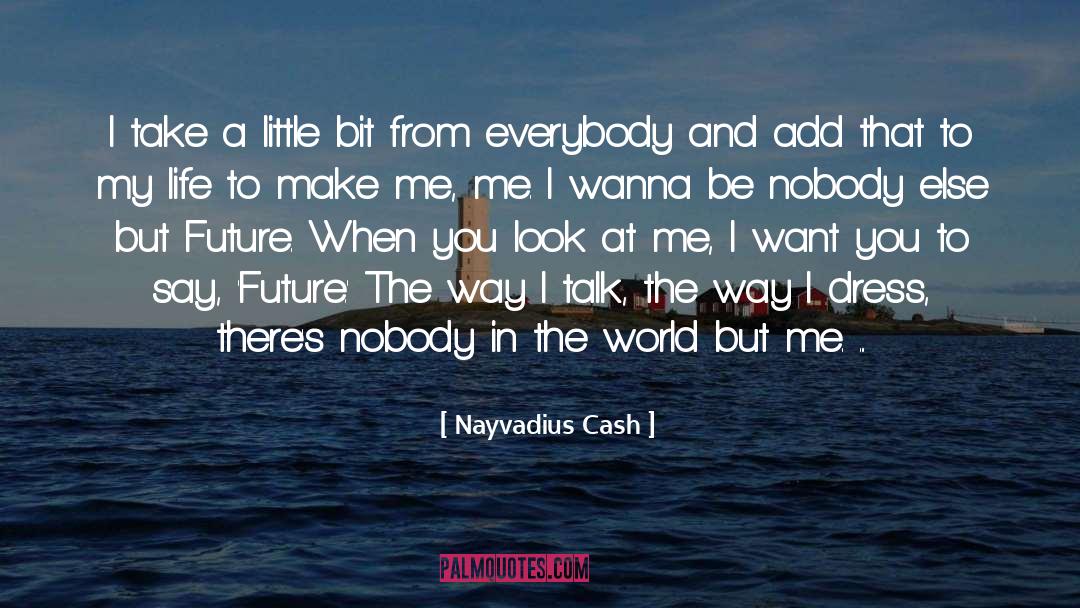 Nayvadius Cash Quotes: I take a little bit