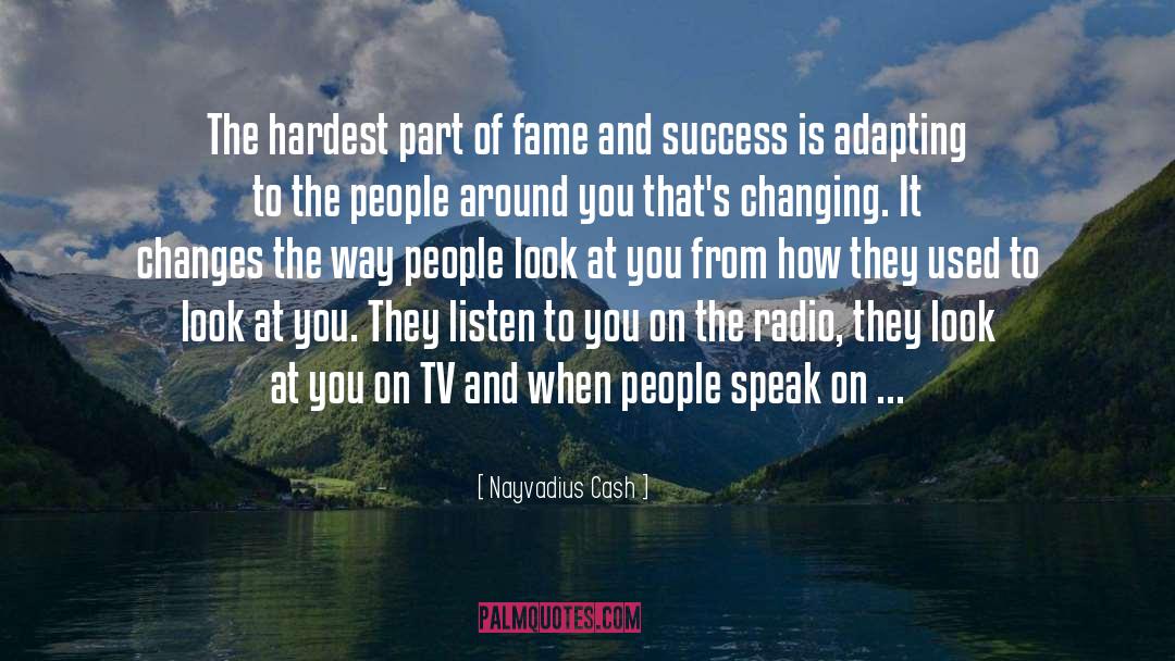 Nayvadius Cash Quotes: The hardest part of fame