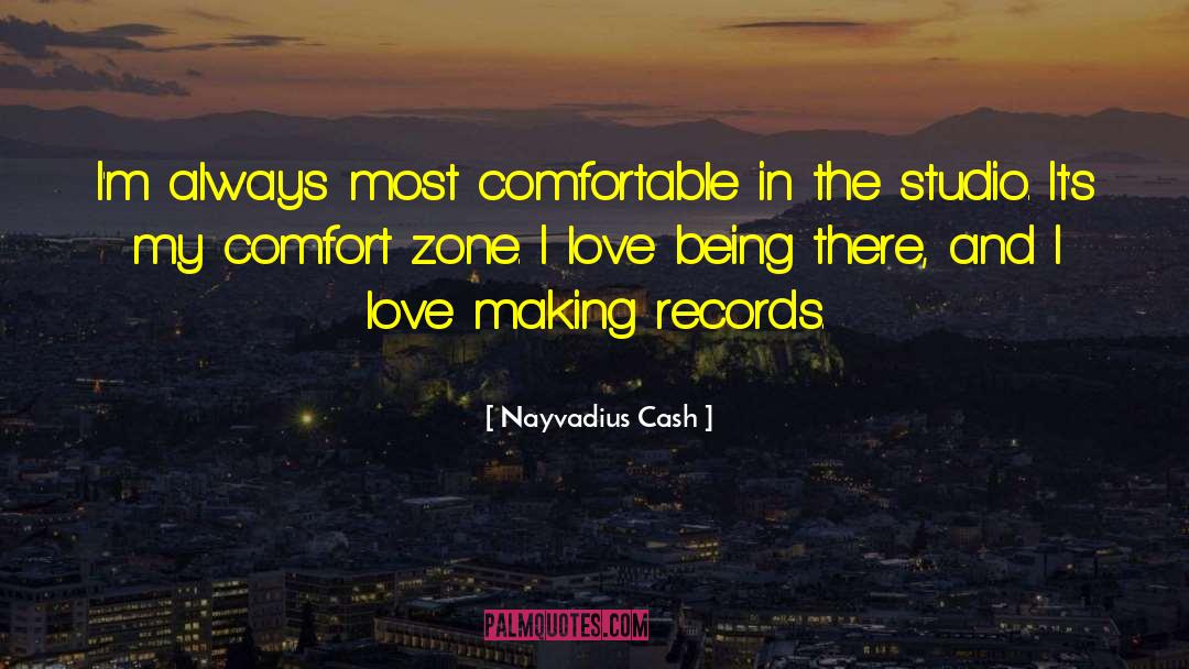 Nayvadius Cash Quotes: I'm always most comfortable in