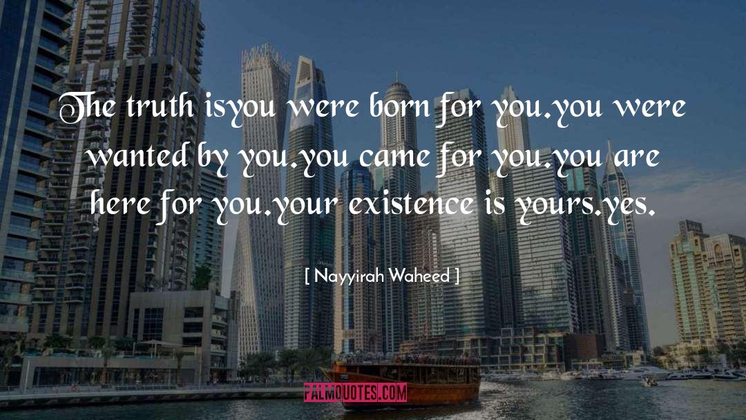 Nayyirah Waheed Quotes: The truth is<br>you were born