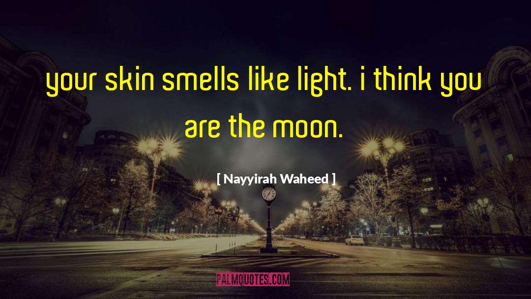 Nayyirah Waheed Quotes: your skin smells like light.