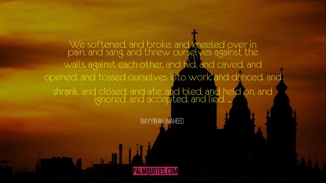 Nayyirah Waheed Quotes: We <br />softened. and broke.