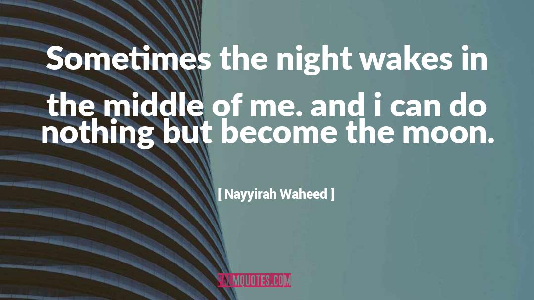 Nayyirah Waheed Quotes: Sometimes the night wakes in