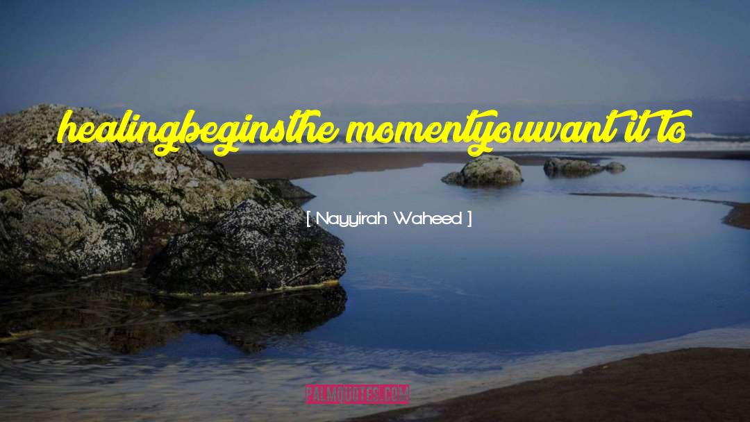 Nayyirah Waheed Quotes: healing<br />begins<br />the moment<br />you<br