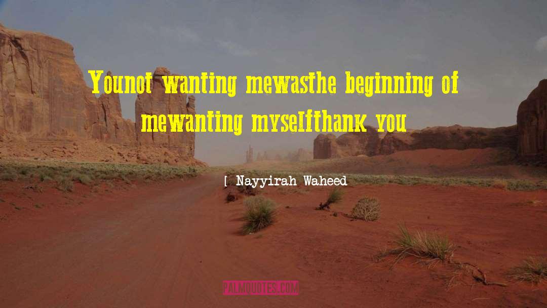 Nayyirah Waheed Quotes: You<br>not wanting me<br>was<br>the beginning of